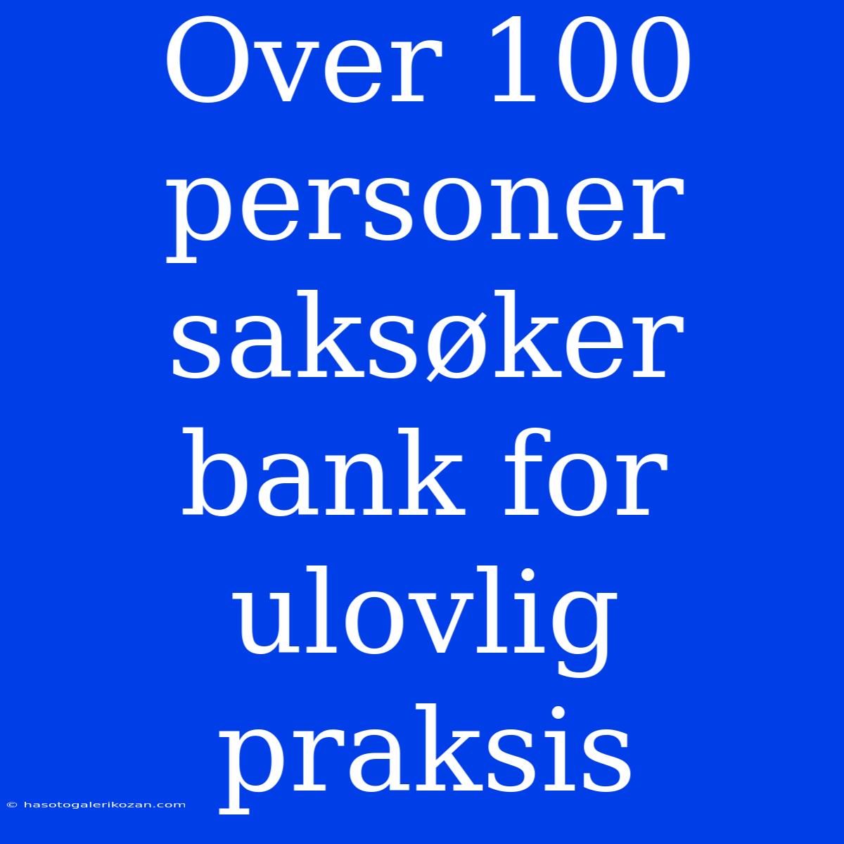 Over 100 Personer Saksøker Bank For Ulovlig Praksis