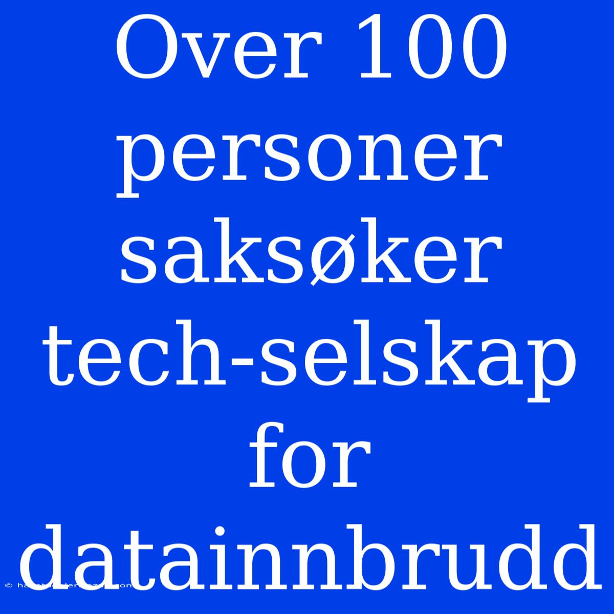 Over 100 Personer Saksøker Tech-selskap For Datainnbrudd