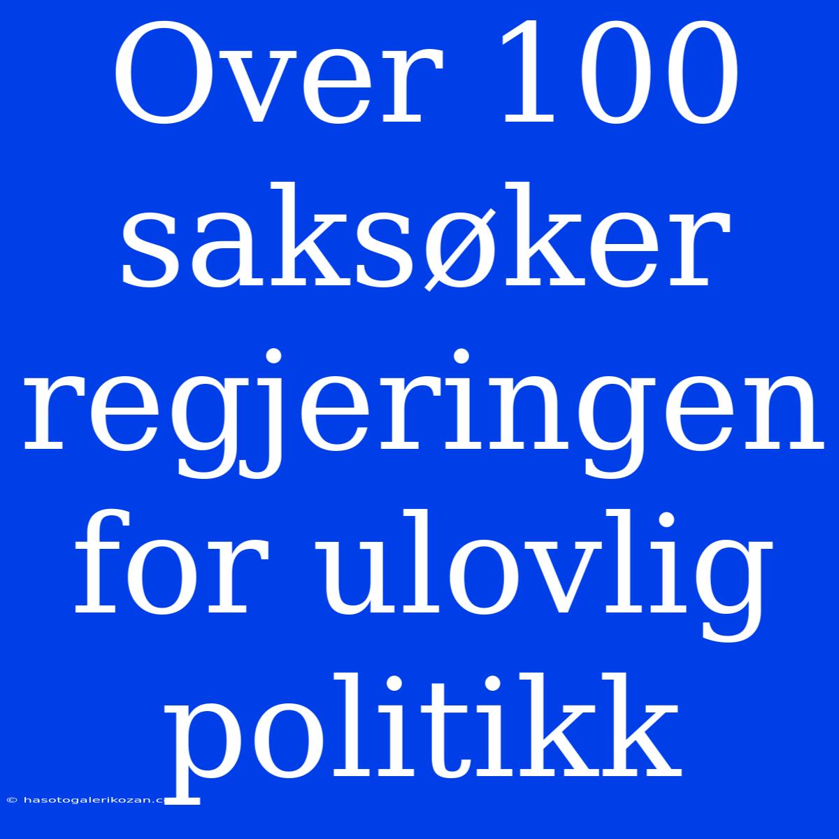 Over 100 Saksøker Regjeringen For Ulovlig Politikk