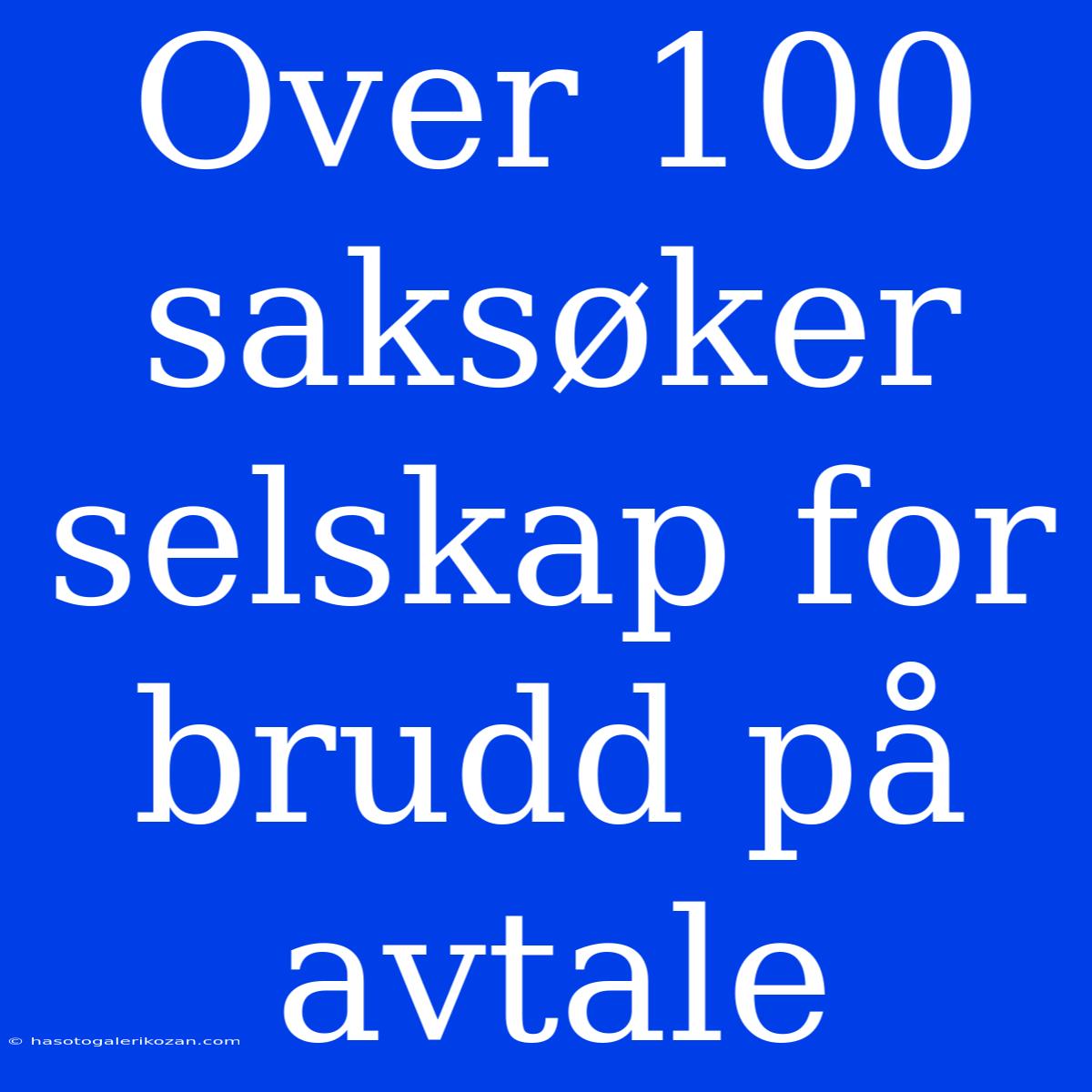 Over 100 Saksøker Selskap For Brudd På Avtale