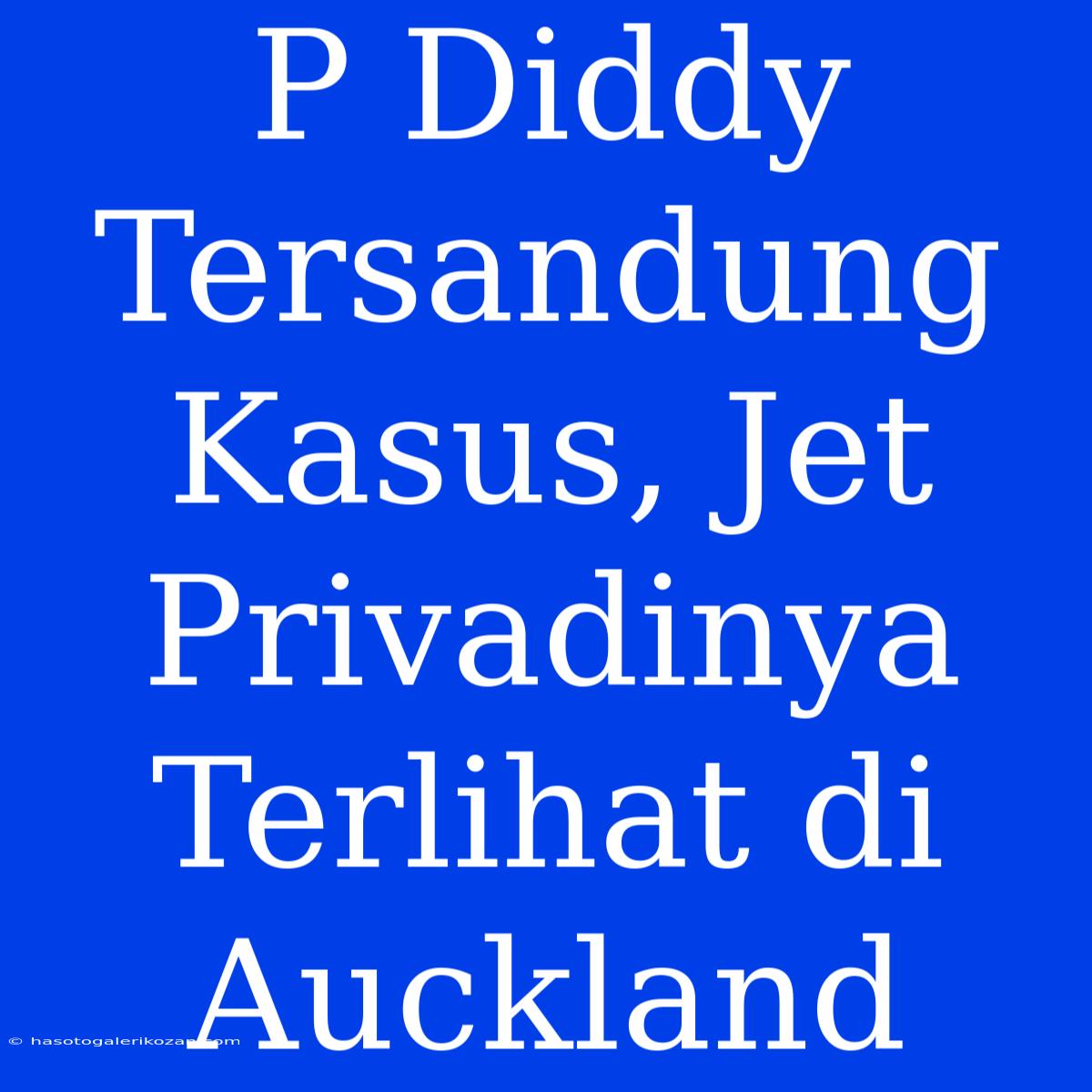 P Diddy Tersandung Kasus, Jet Privadinya Terlihat Di Auckland 