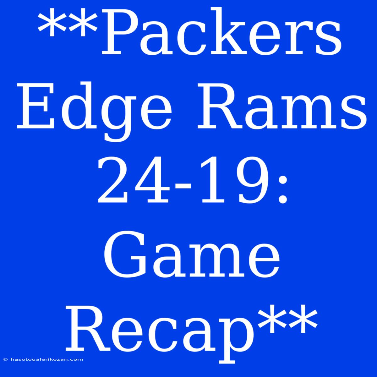 **Packers Edge Rams 24-19: Game Recap**