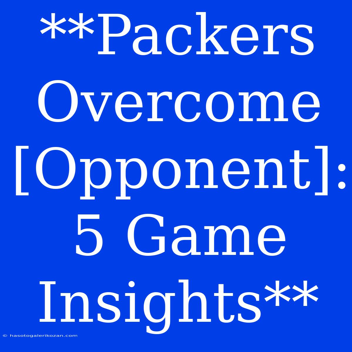 **Packers Overcome [Opponent]: 5 Game Insights**