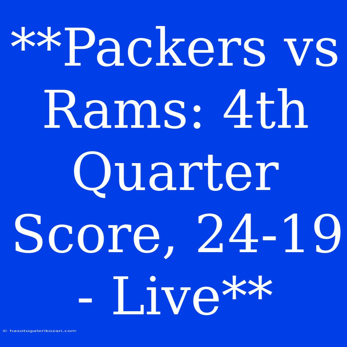 **Packers Vs Rams: 4th Quarter Score, 24-19 - Live** 