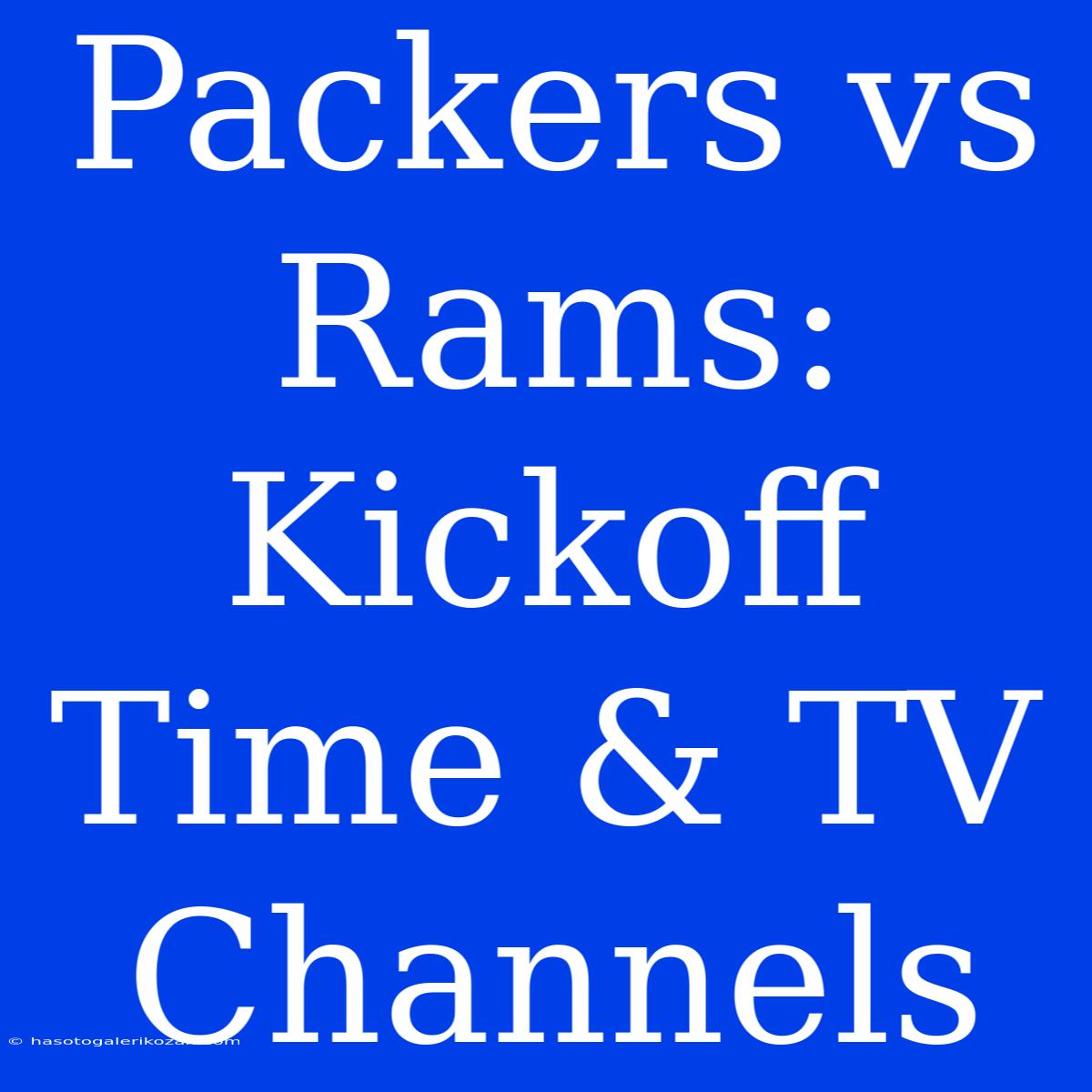 Packers Vs Rams: Kickoff Time & TV Channels