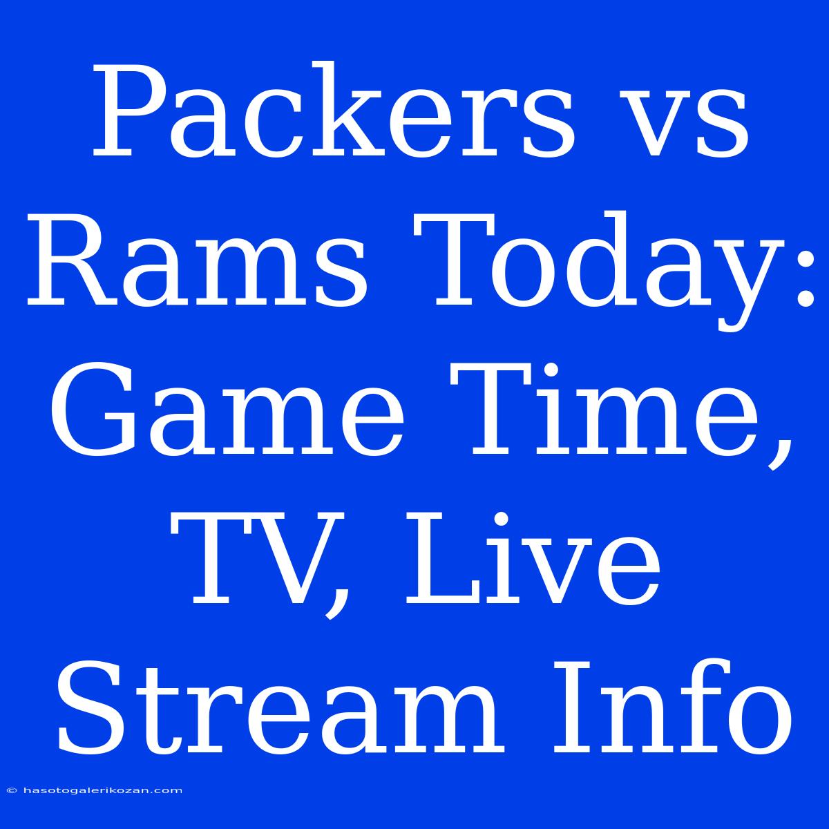 Packers Vs Rams Today: Game Time, TV, Live Stream Info