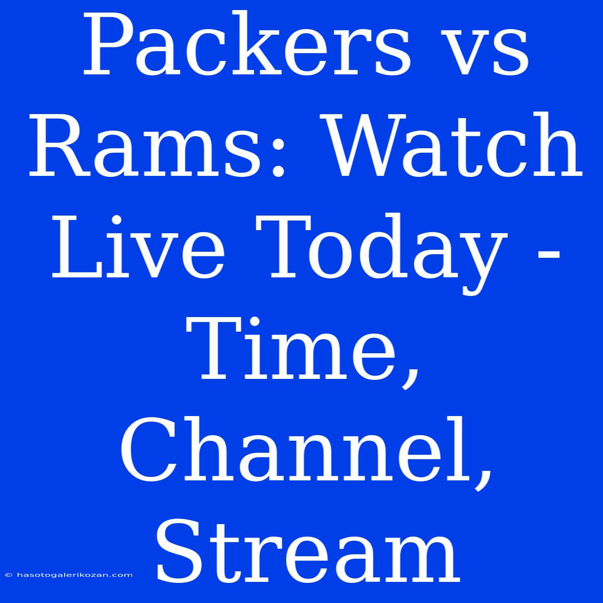 Packers Vs Rams: Watch Live Today - Time, Channel, Stream