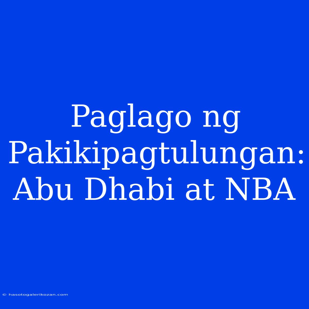 Paglago Ng Pakikipagtulungan: Abu Dhabi At NBA