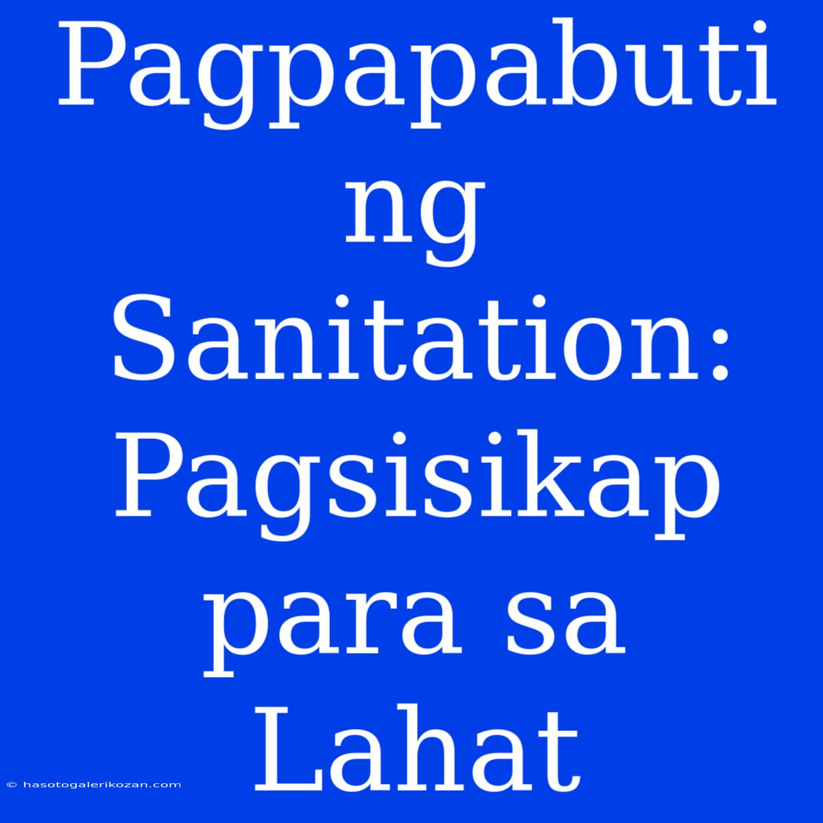 Pagpapabuti Ng Sanitation:  Pagsisikap Para Sa Lahat