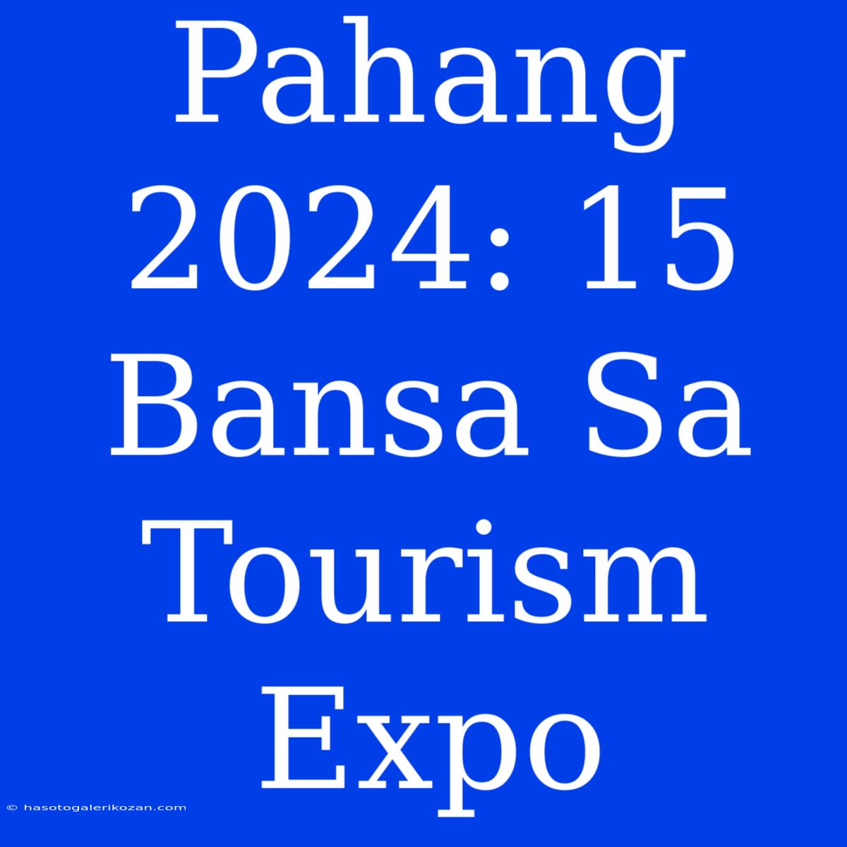 Pahang 2024: 15 Bansa Sa Tourism Expo