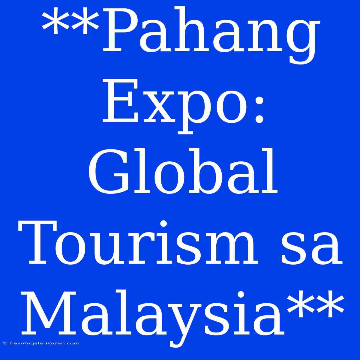 **Pahang Expo:  Global Tourism Sa Malaysia** 