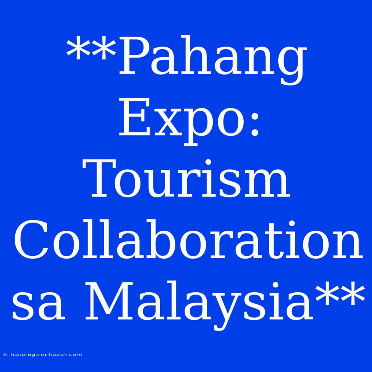 **Pahang Expo:  Tourism Collaboration Sa Malaysia**