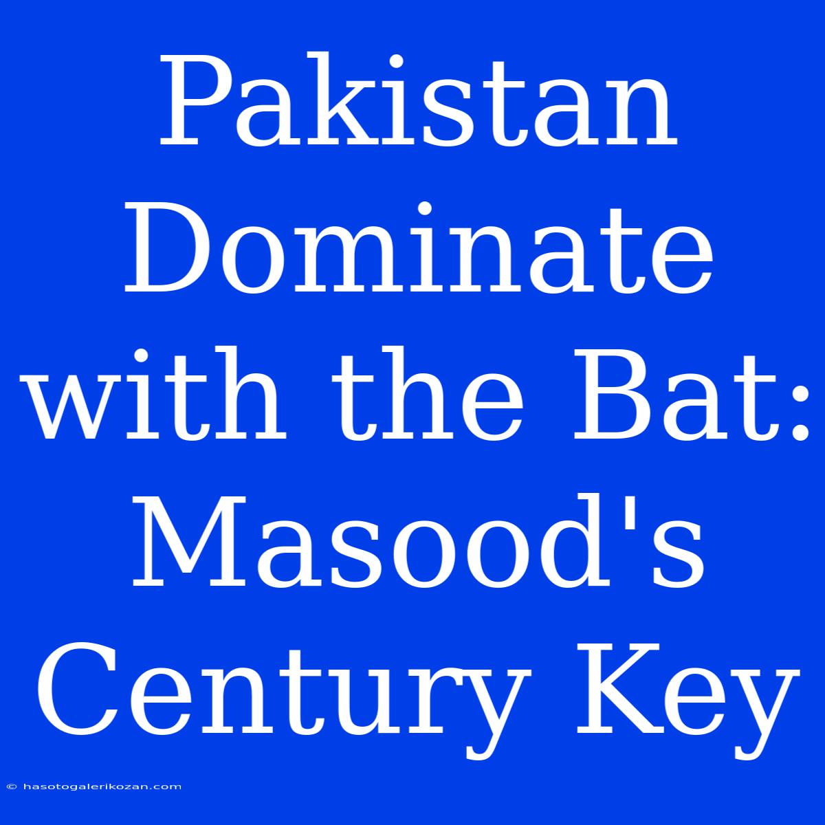 Pakistan Dominate With The Bat: Masood's Century Key