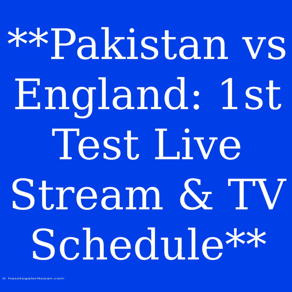 **Pakistan Vs England: 1st Test Live Stream & TV Schedule**