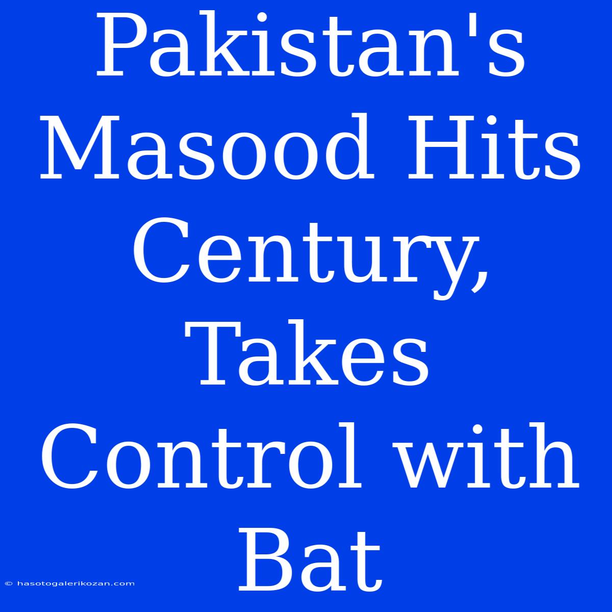 Pakistan's Masood Hits Century, Takes Control With Bat