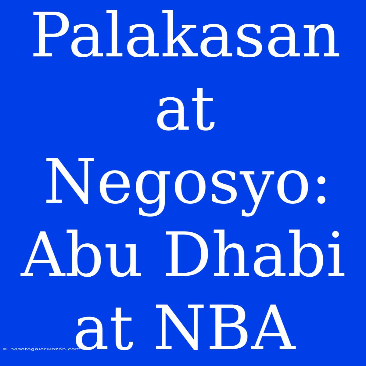 Palakasan At Negosyo: Abu Dhabi At NBA