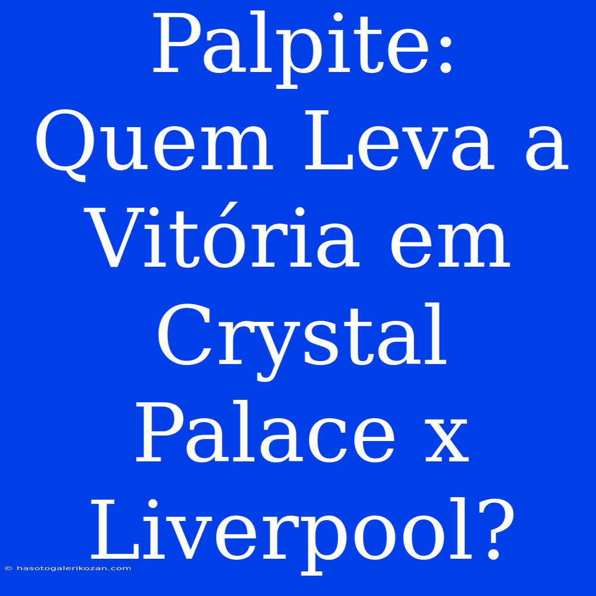 Palpite: Quem Leva A Vitória Em Crystal Palace X Liverpool?