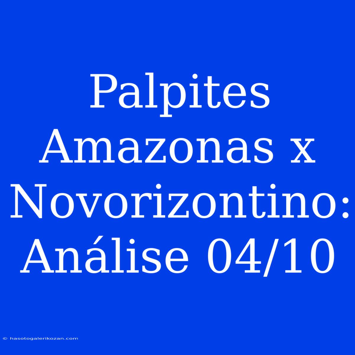 Palpites Amazonas X Novorizontino: Análise 04/10