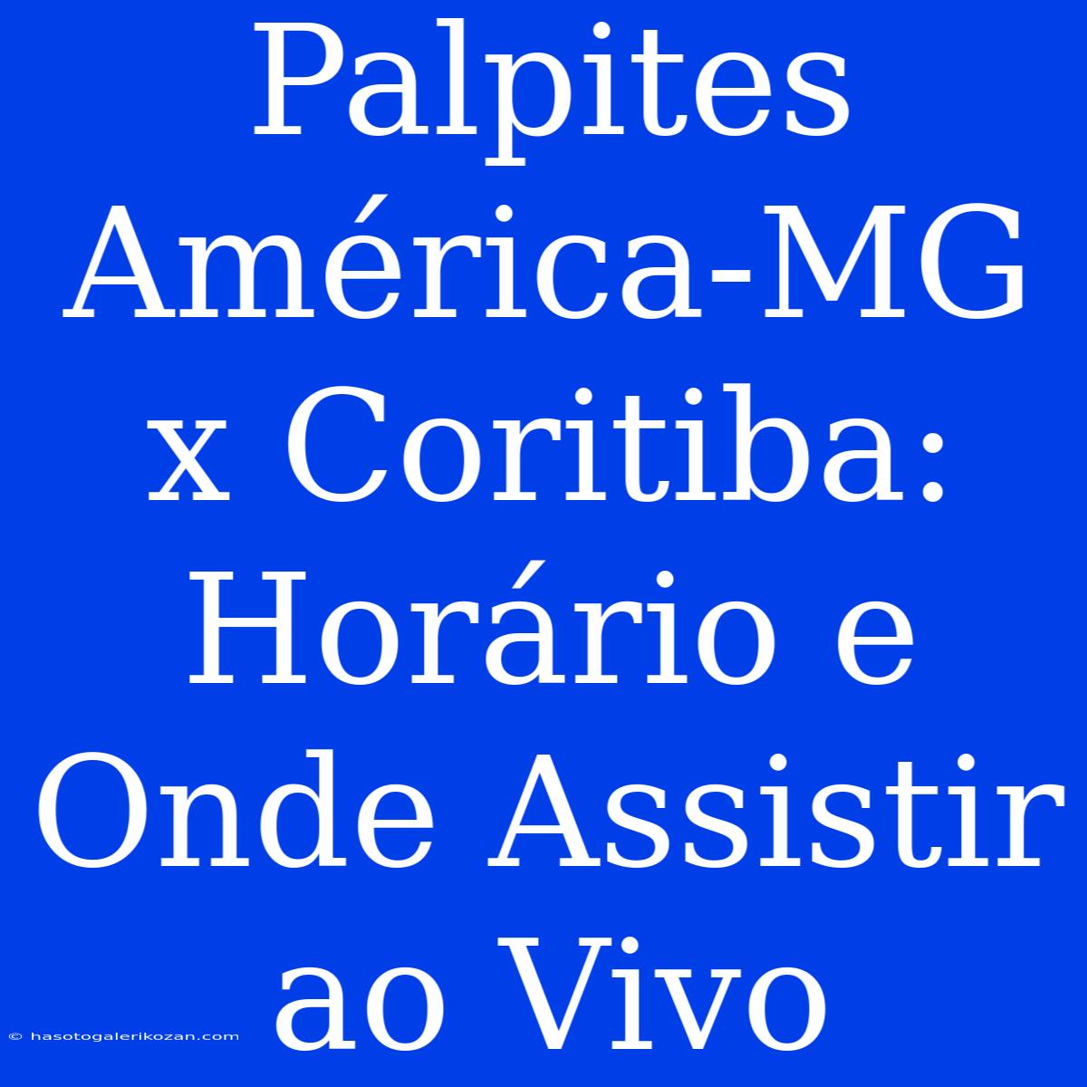 Palpites América-MG X Coritiba: Horário E Onde Assistir Ao Vivo