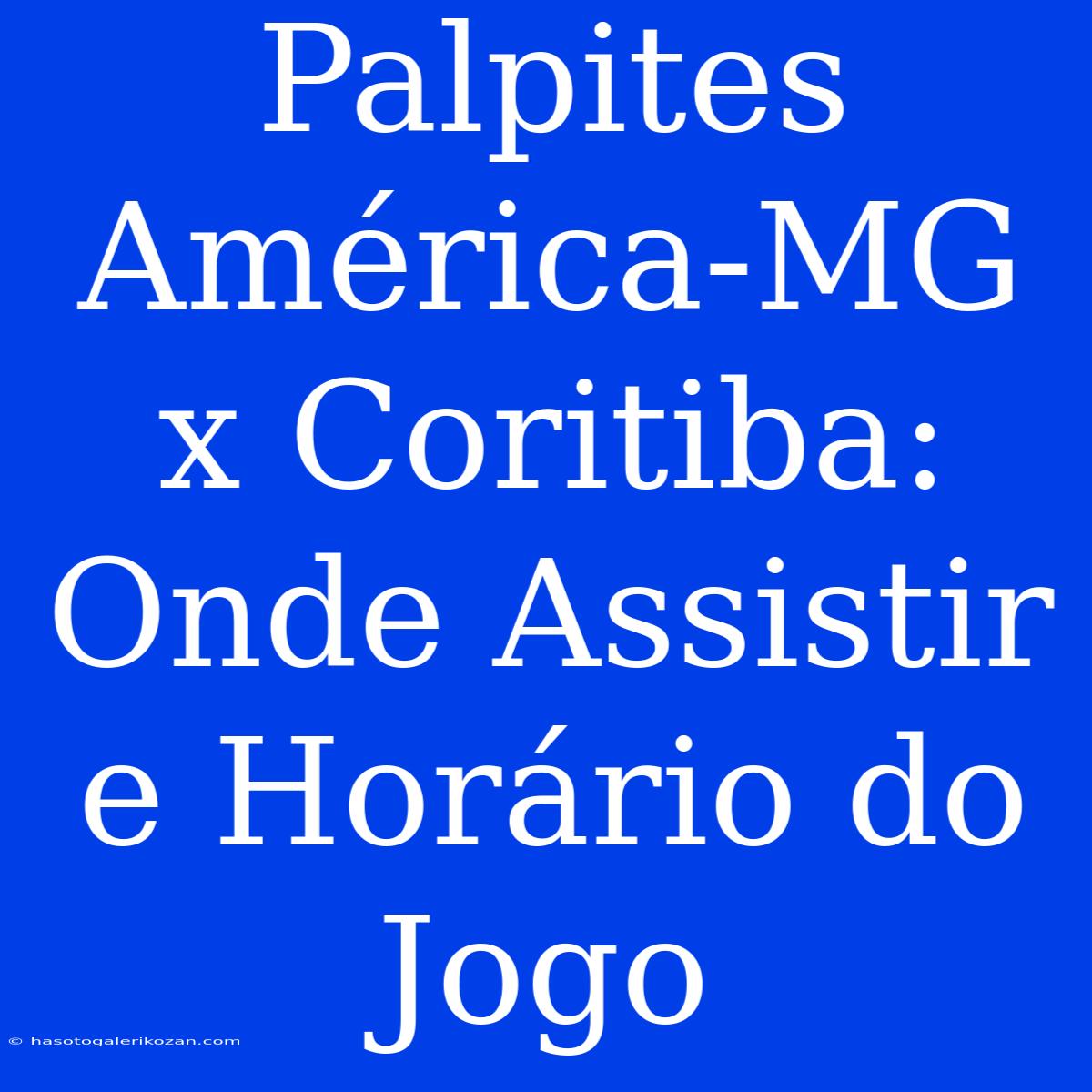 Palpites América-MG X Coritiba: Onde Assistir E Horário Do Jogo