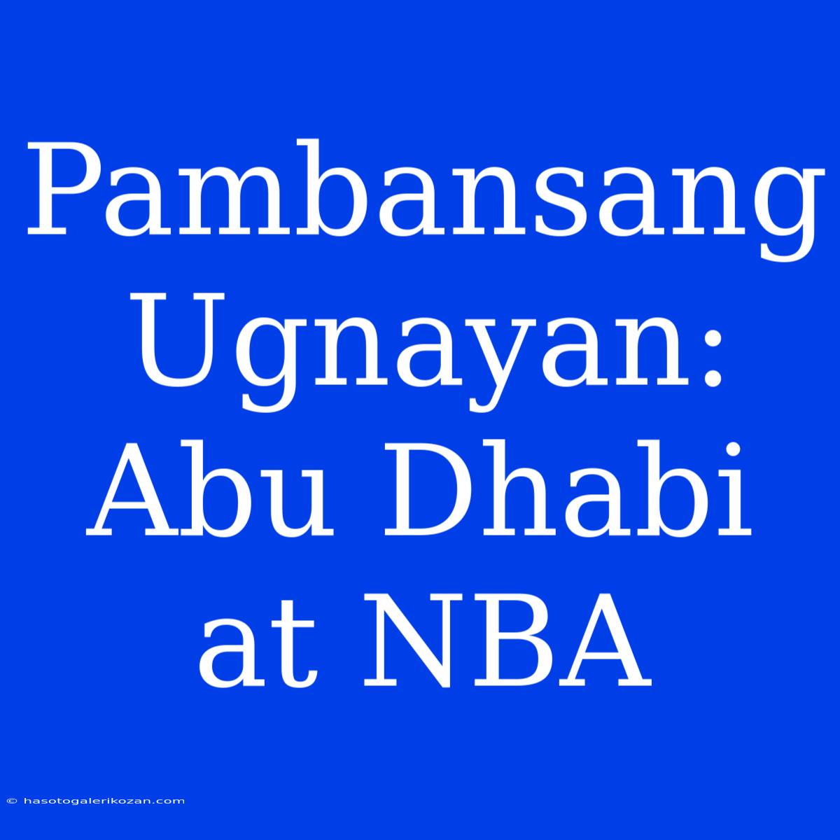 Pambansang Ugnayan: Abu Dhabi At NBA