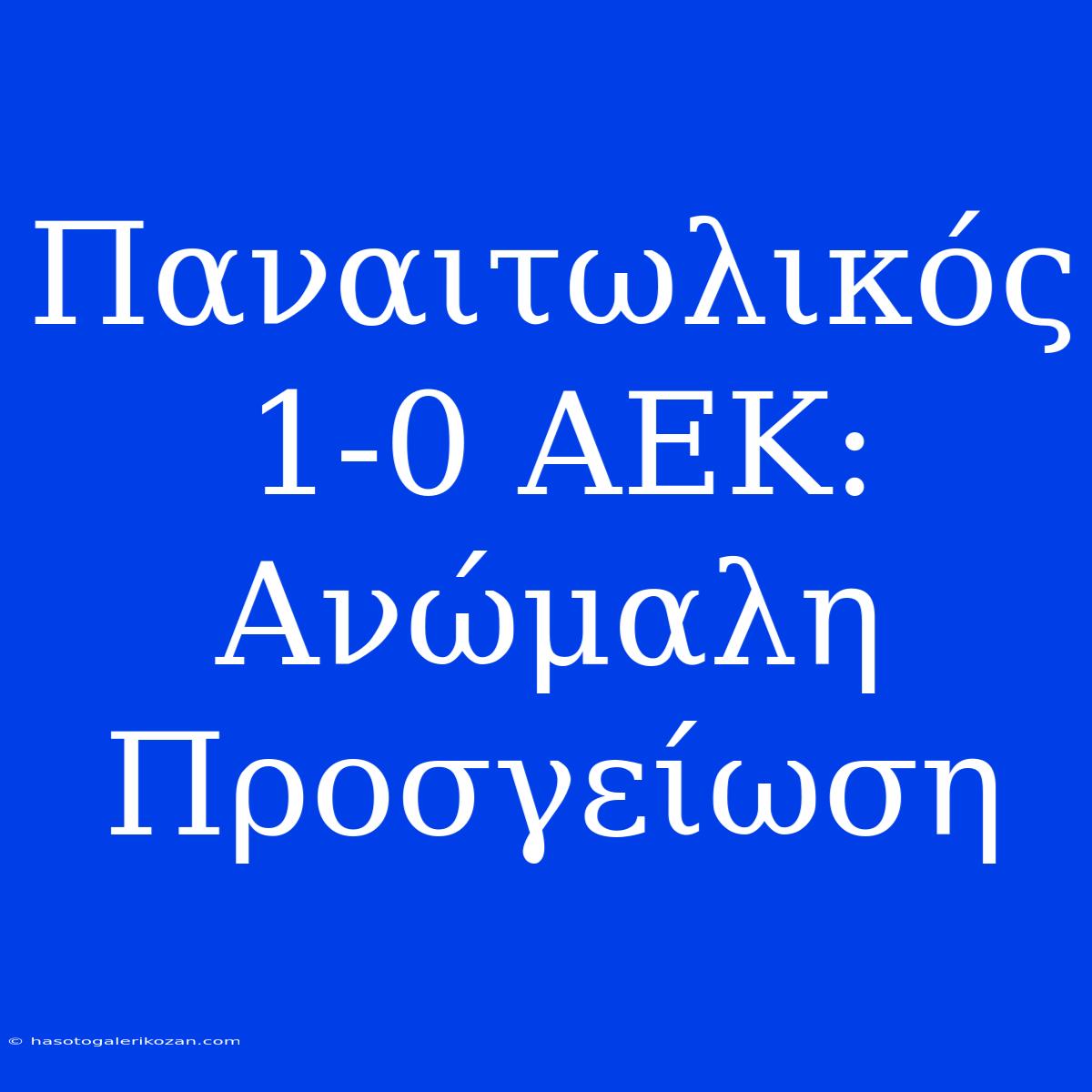 Παναιτωλικός 1-0 ΑΕΚ: Ανώμαλη Προσγείωση