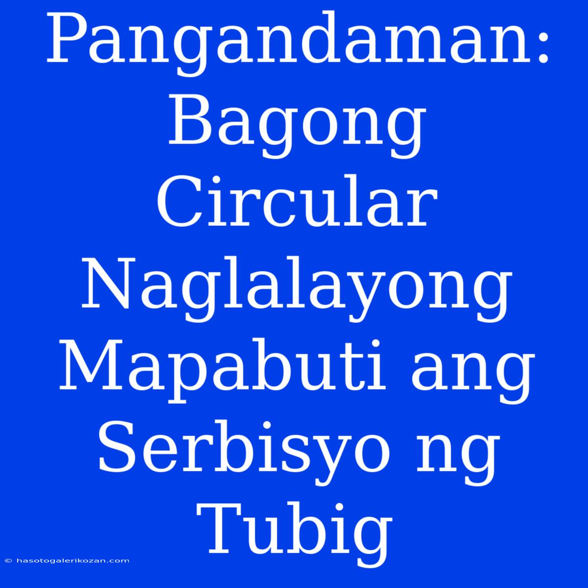 Pangandaman:  Bagong Circular Naglalayong Mapabuti Ang Serbisyo Ng Tubig