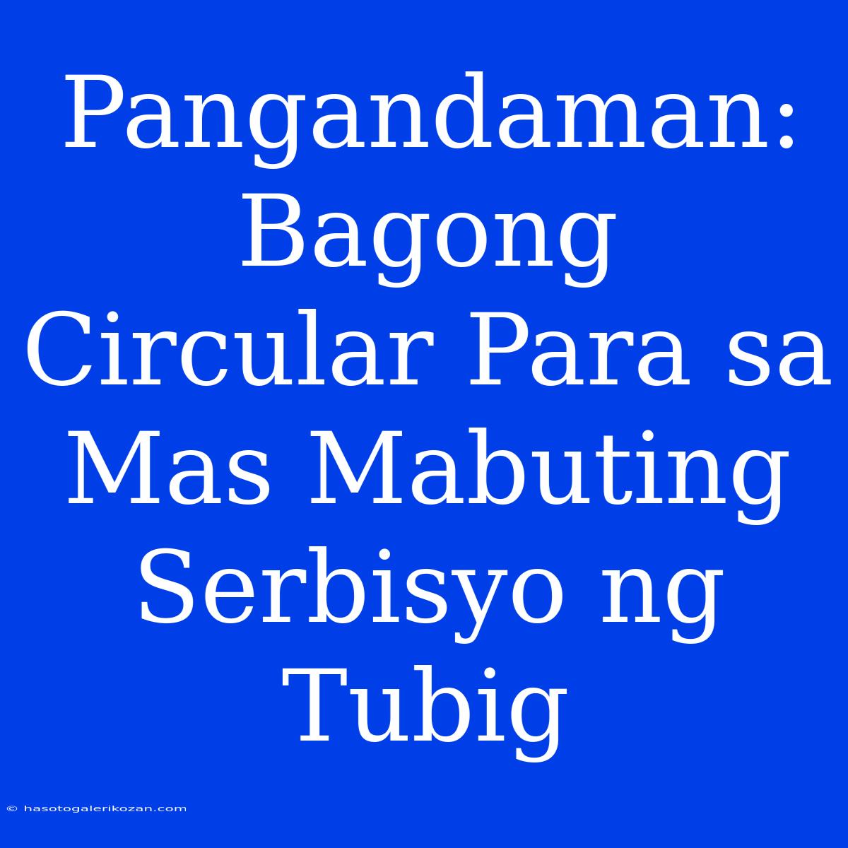 Pangandaman: Bagong Circular Para Sa Mas Mabuting Serbisyo Ng Tubig