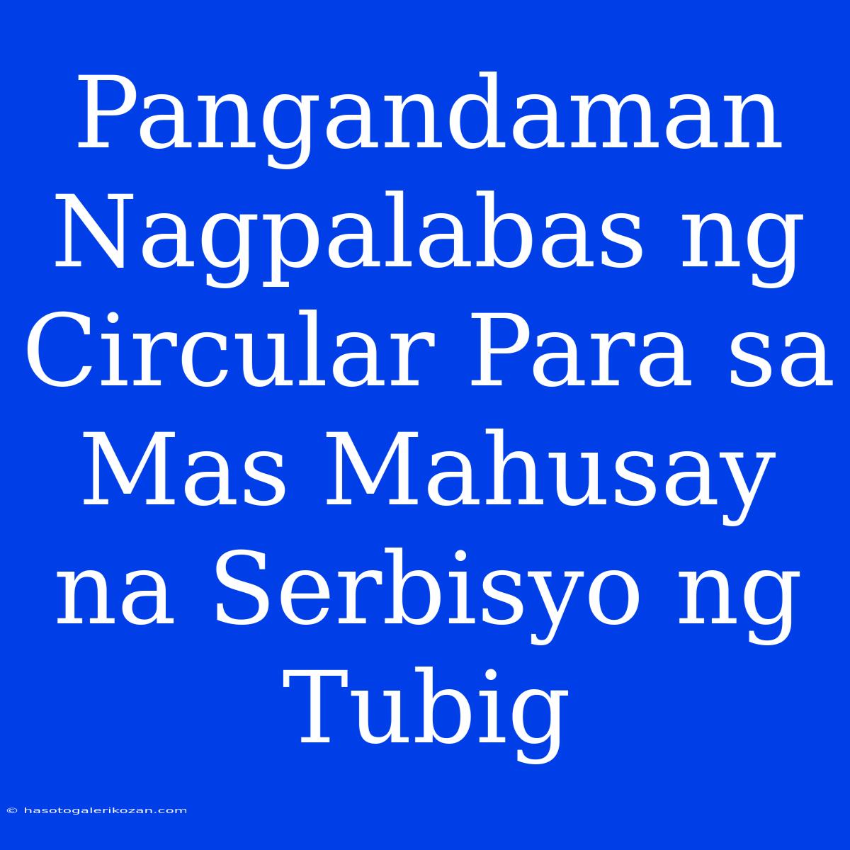 Pangandaman Nagpalabas Ng Circular Para Sa Mas Mahusay Na Serbisyo Ng Tubig