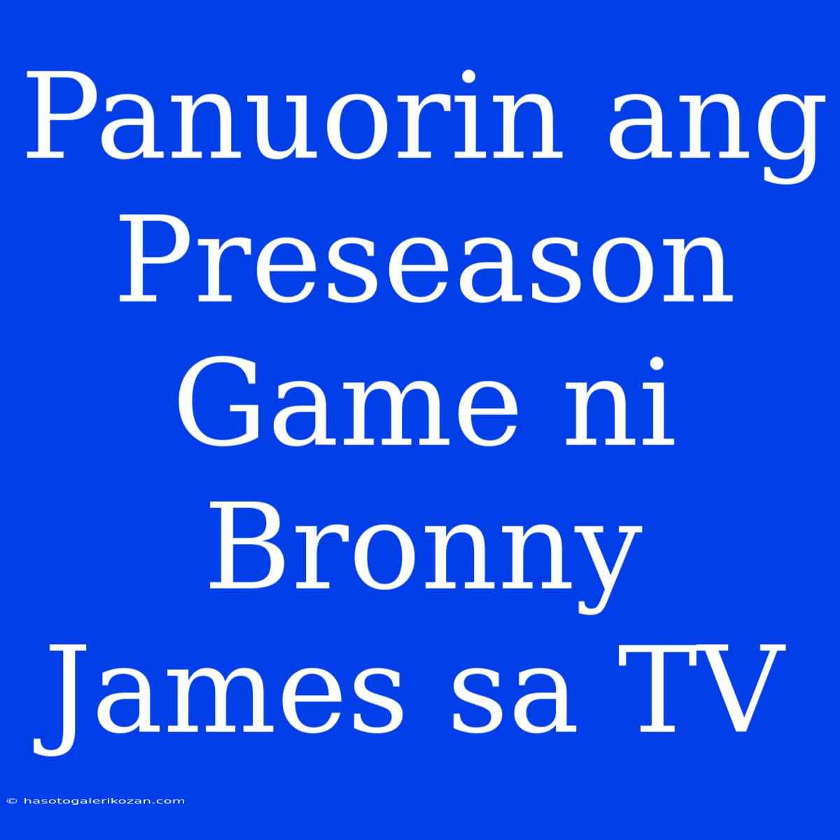 Panuorin Ang Preseason Game Ni Bronny James Sa TV