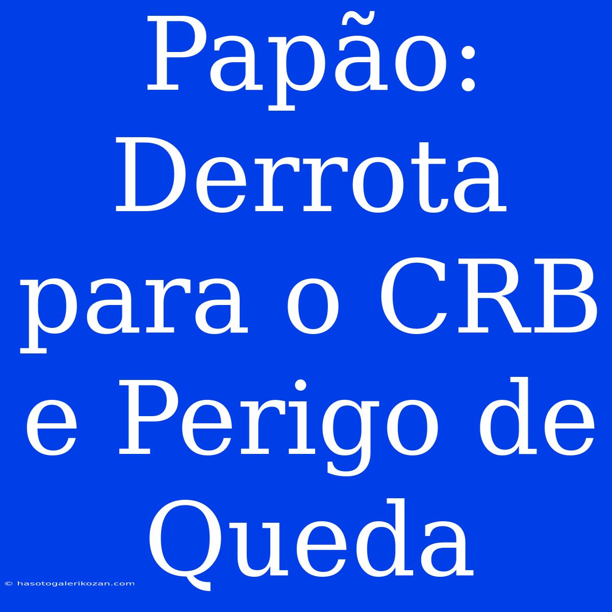 Papão: Derrota Para O CRB E Perigo De Queda