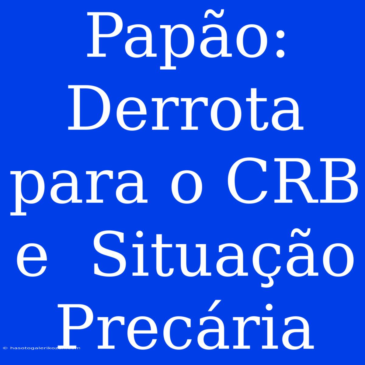 Papão:  Derrota Para O CRB E  Situação  Precária