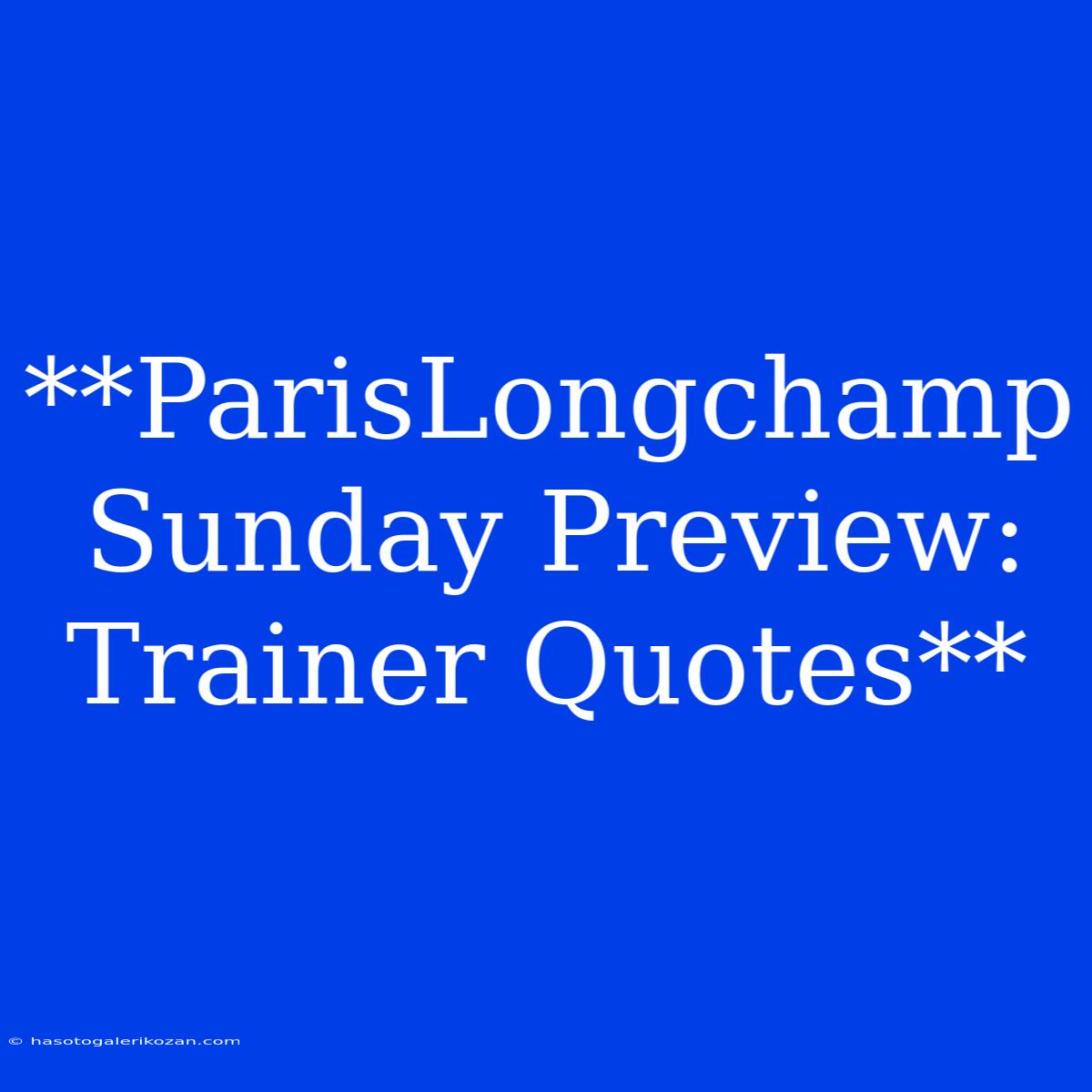 **ParisLongchamp Sunday Preview: Trainer Quotes**