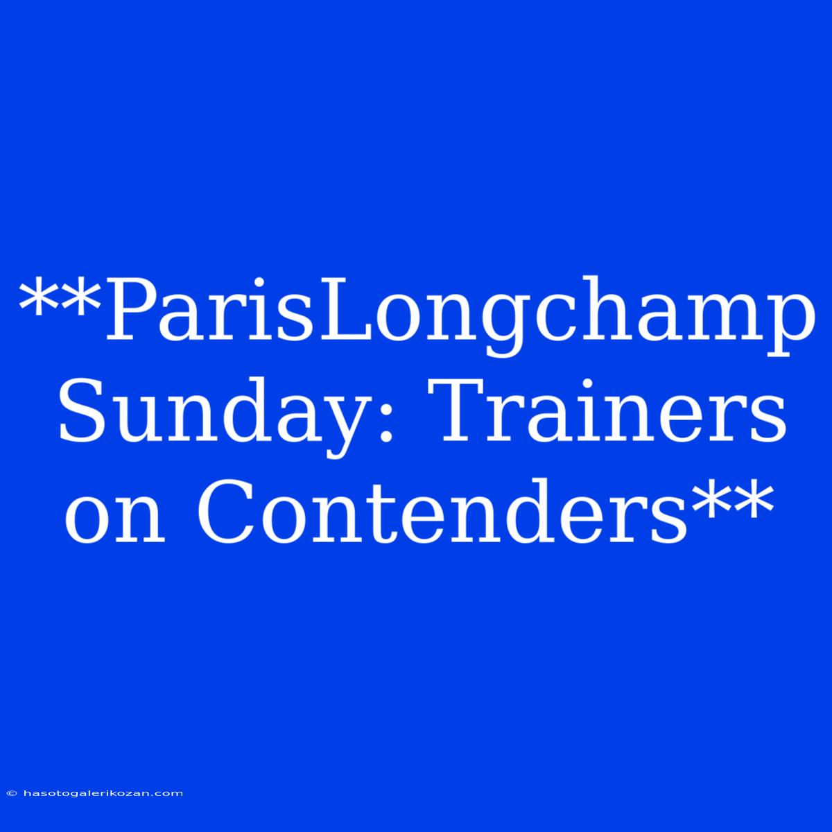 **ParisLongchamp Sunday: Trainers On Contenders**