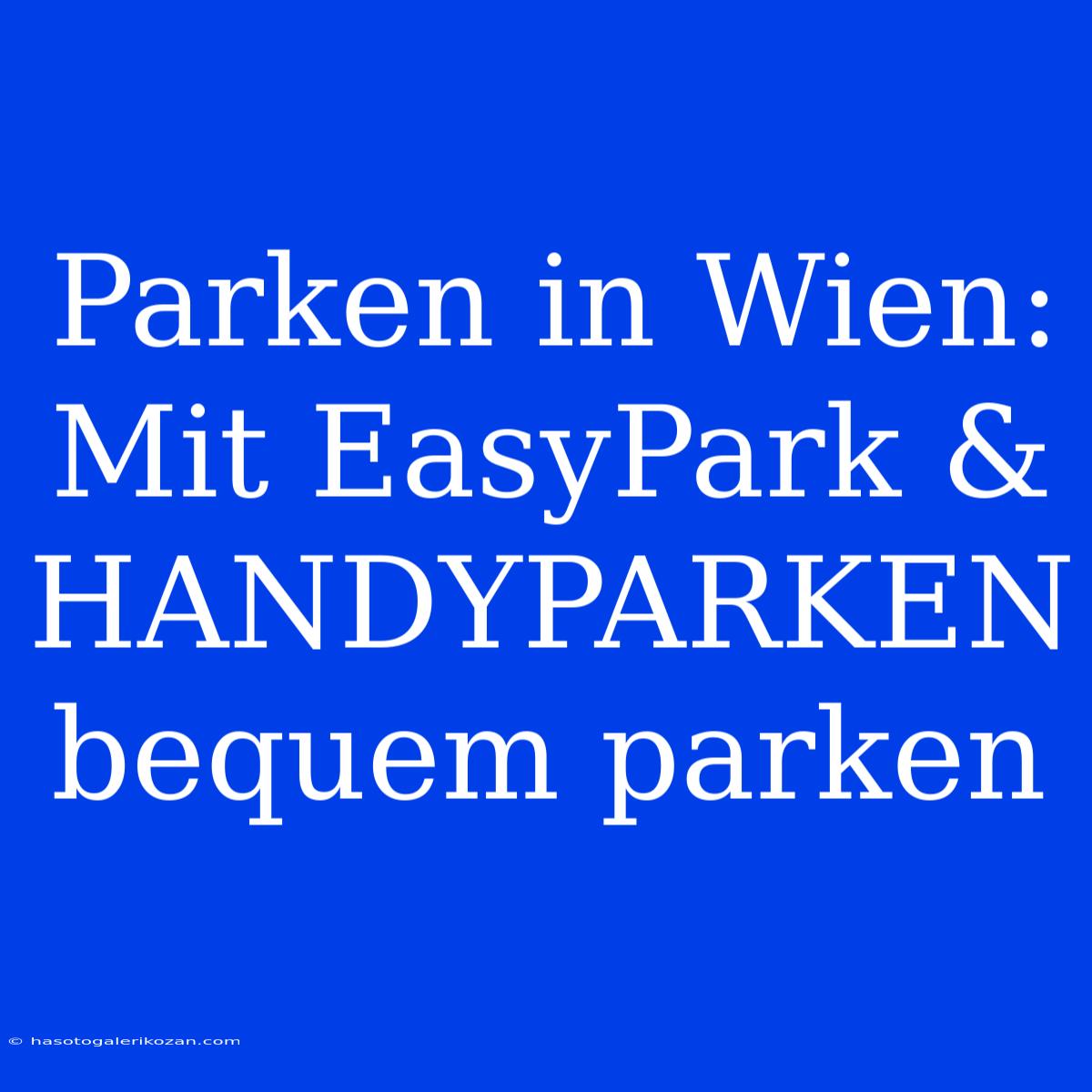 Parken In Wien: Mit EasyPark & HANDYPARKEN Bequem Parken