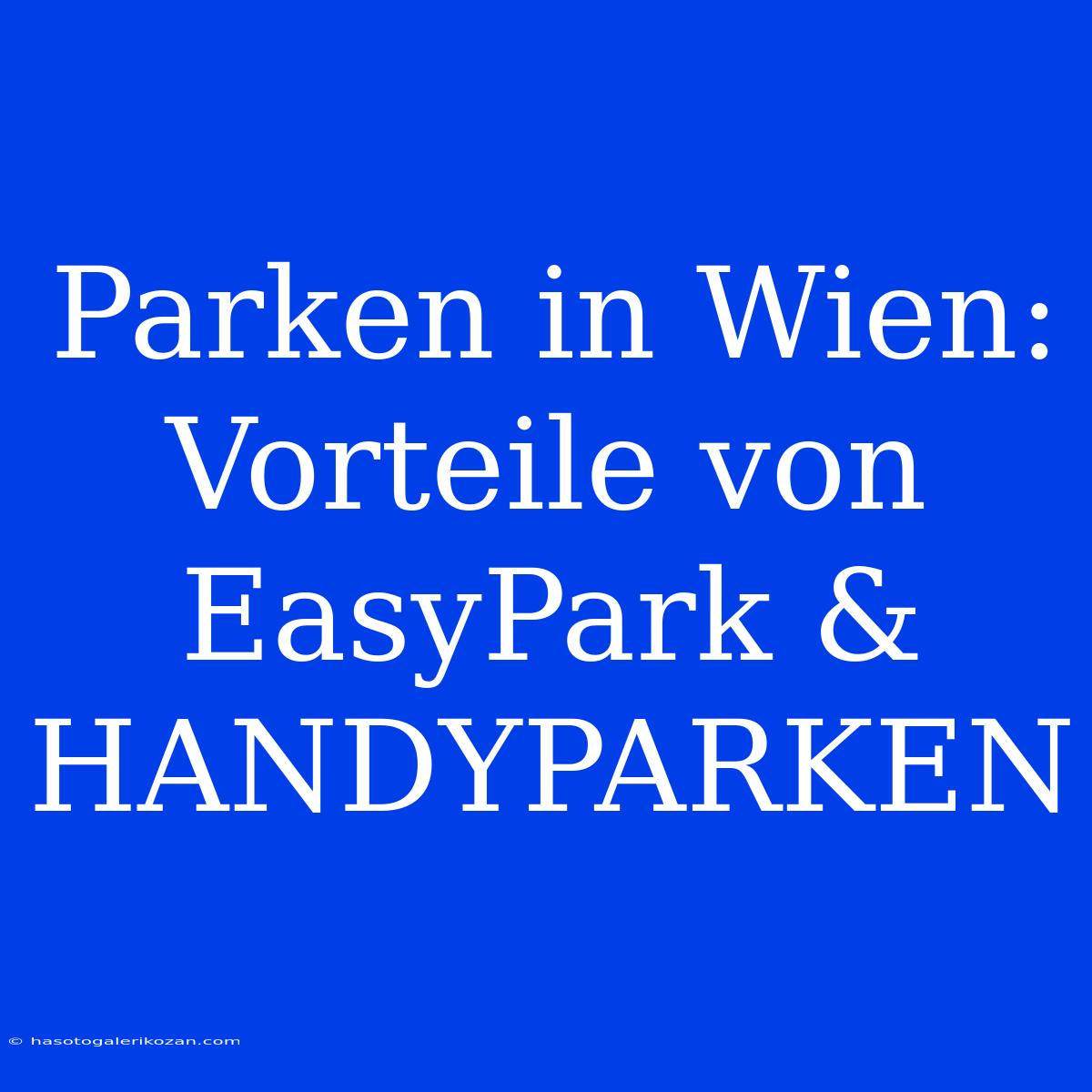 Parken In Wien: Vorteile Von EasyPark & HANDYPARKEN