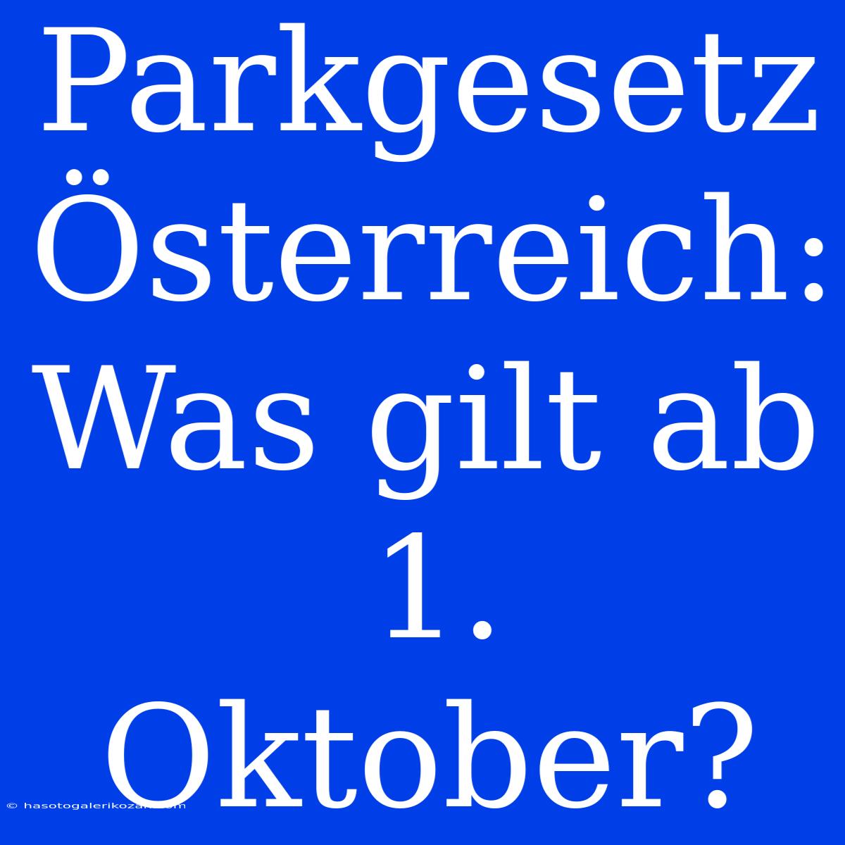 Parkgesetz Österreich: Was Gilt Ab 1. Oktober?