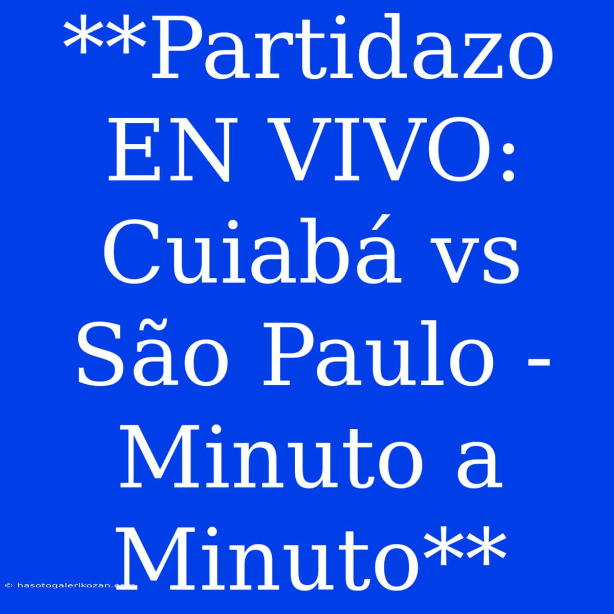 **Partidazo EN VIVO: Cuiabá Vs São Paulo - Minuto A Minuto**