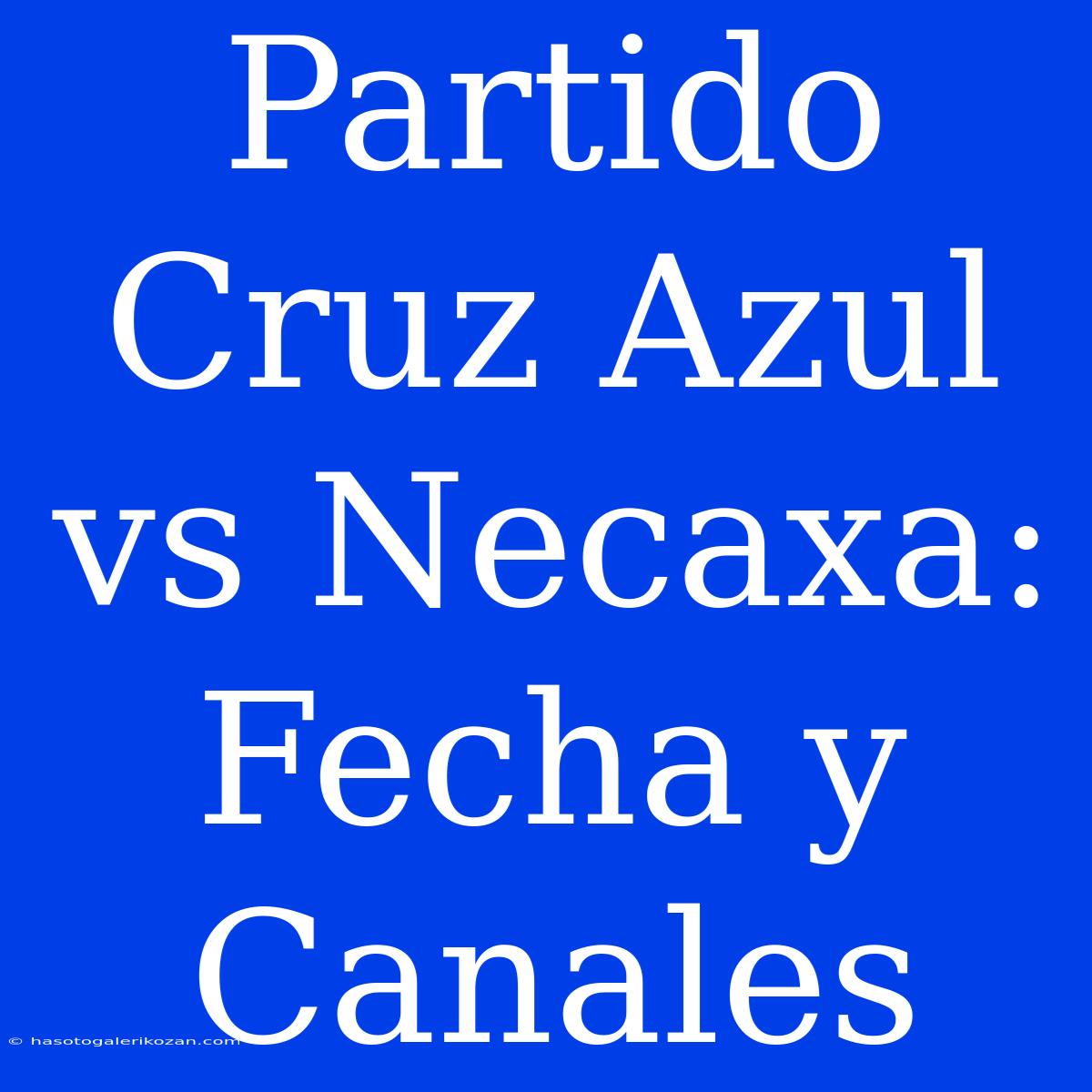 Partido Cruz Azul Vs Necaxa: Fecha Y Canales