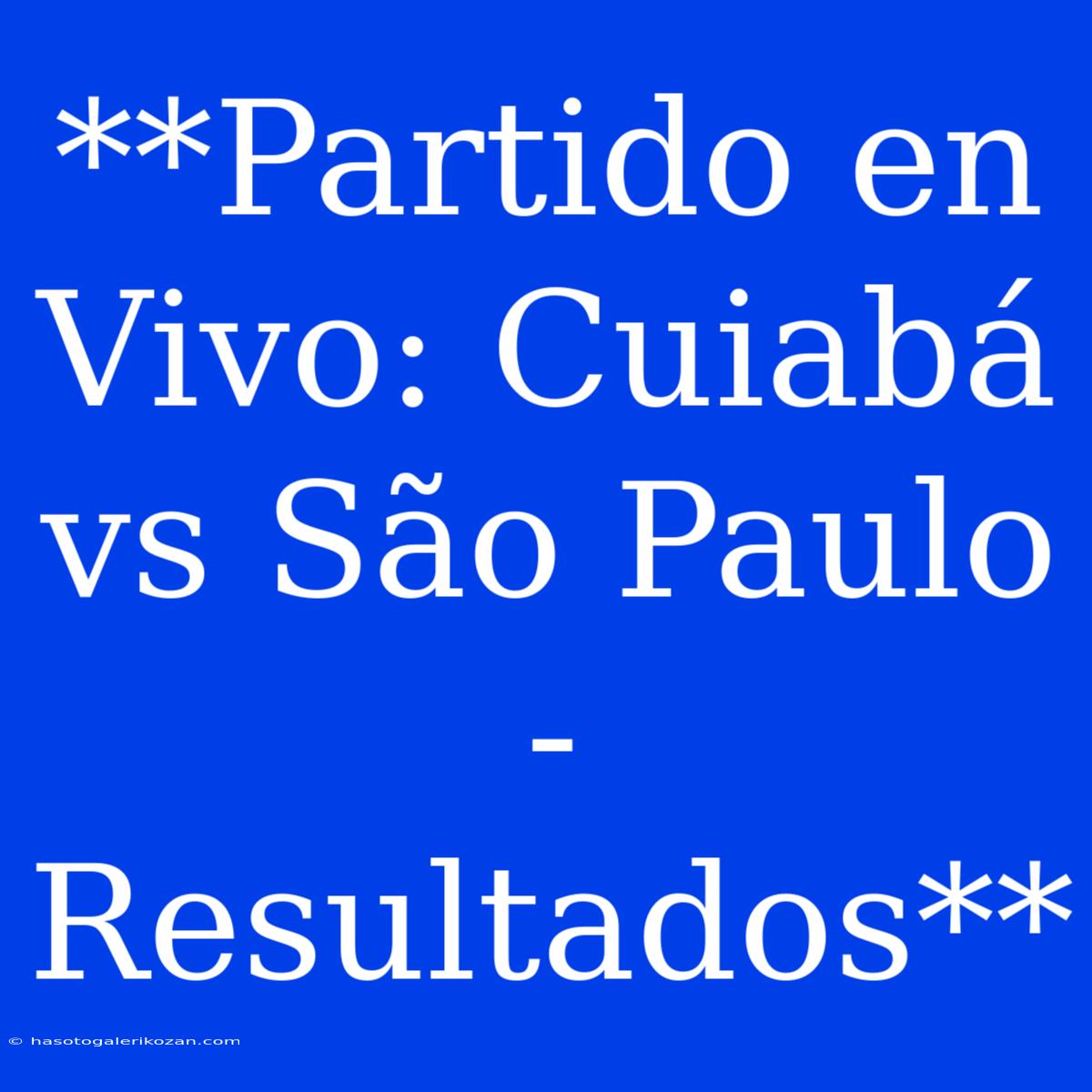 **Partido En Vivo: Cuiabá Vs São Paulo - Resultados**