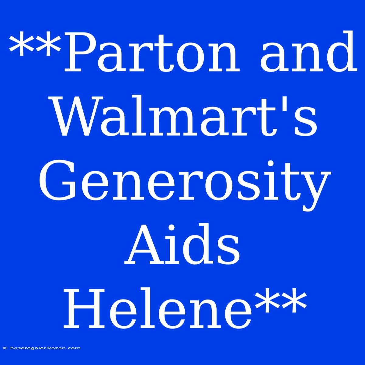 **Parton And Walmart's Generosity Aids Helene**