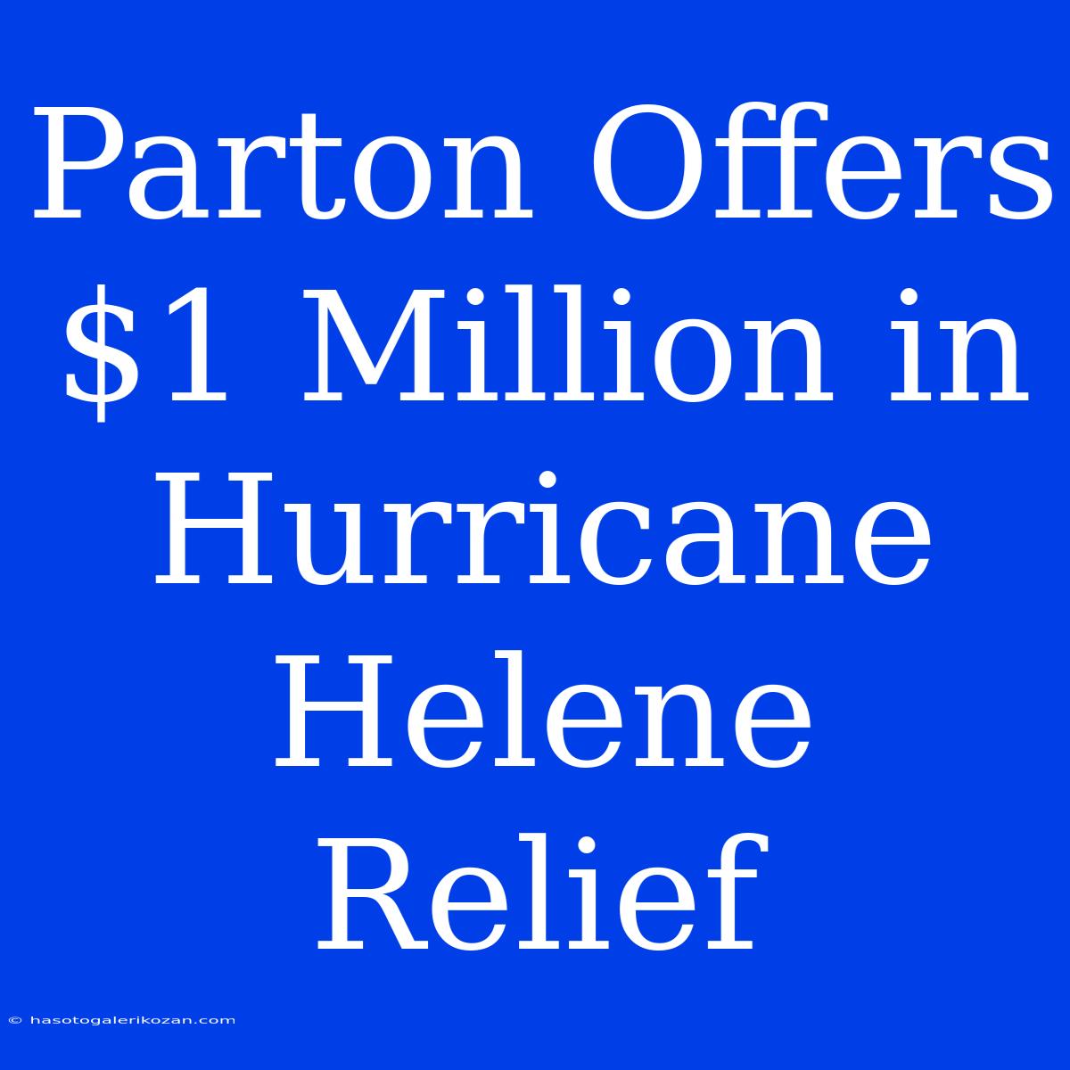 Parton Offers $1 Million In Hurricane Helene Relief 