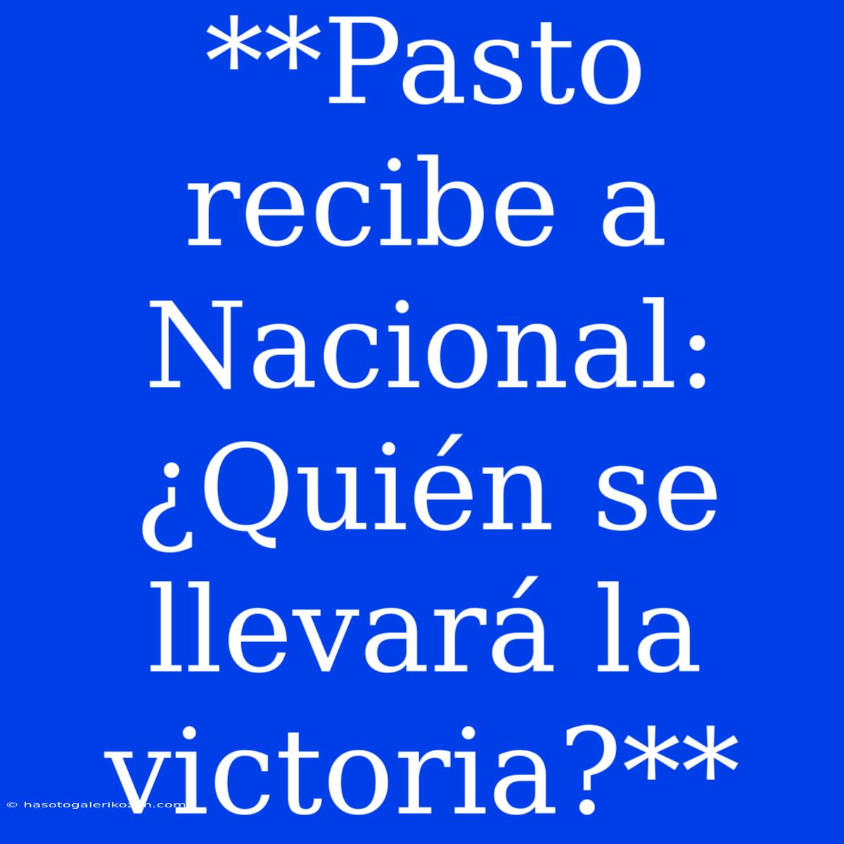 **Pasto Recibe A Nacional: ¿Quién Se Llevará La Victoria?**