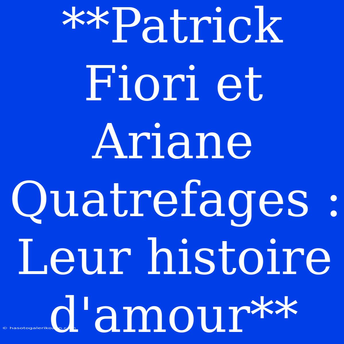 **Patrick Fiori Et Ariane Quatrefages : Leur Histoire D'amour**