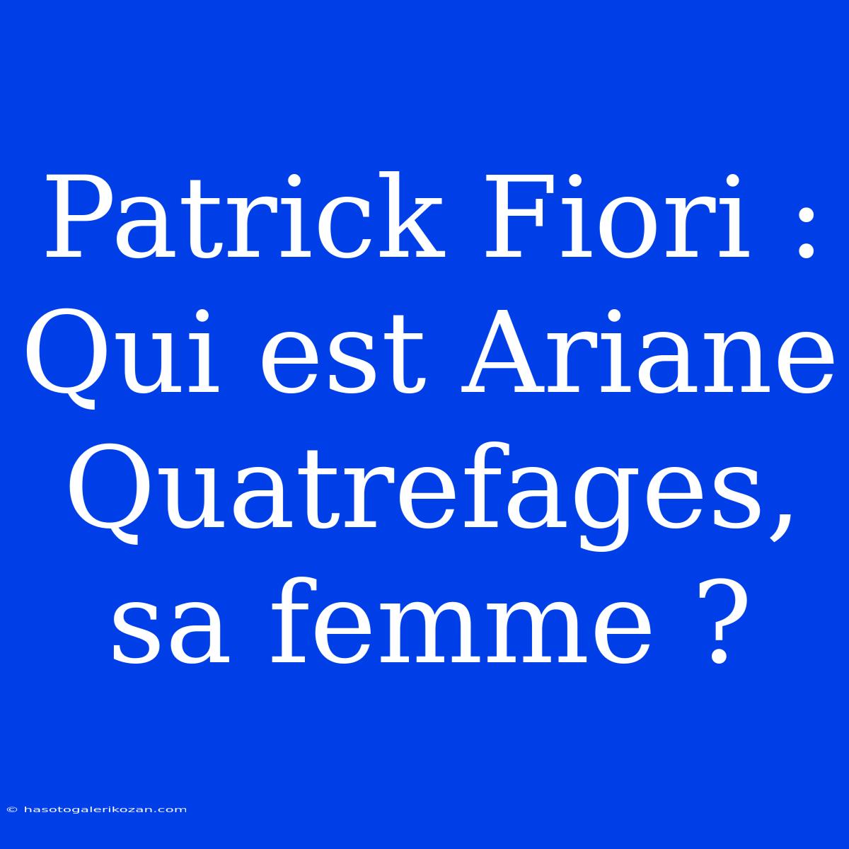 Patrick Fiori : Qui Est Ariane Quatrefages, Sa Femme ?