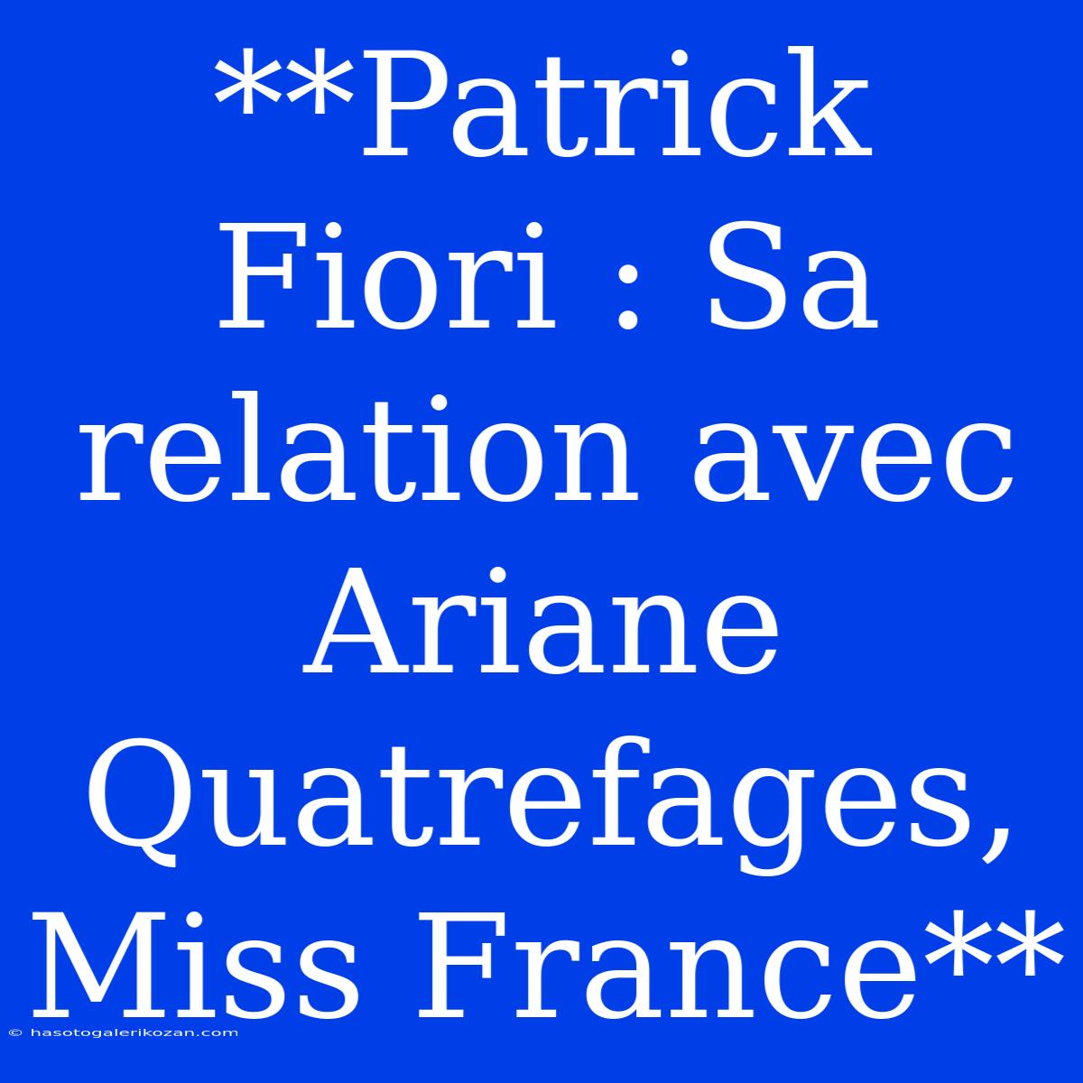 **Patrick Fiori : Sa Relation Avec Ariane Quatrefages, Miss France** 