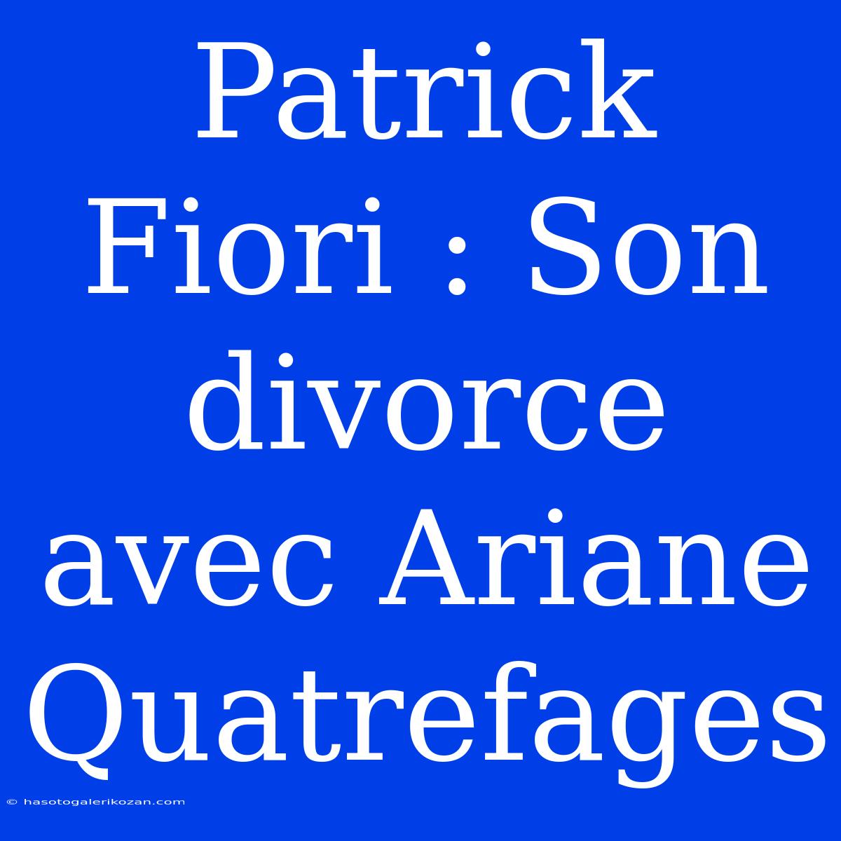 Patrick Fiori : Son Divorce Avec Ariane Quatrefages 