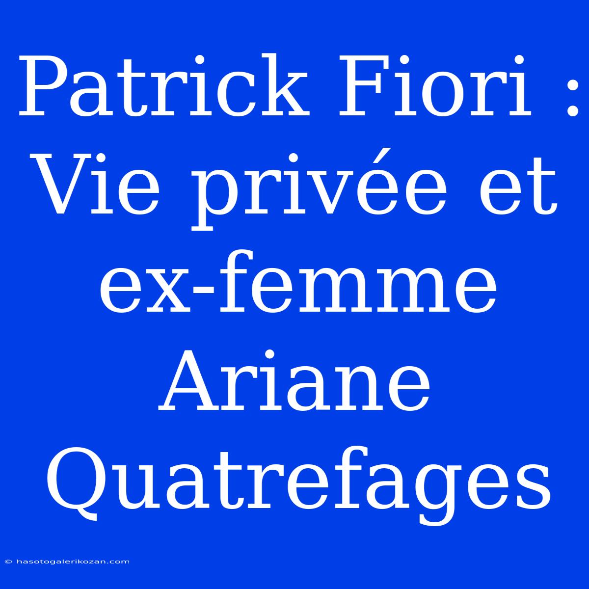 Patrick Fiori : Vie Privée Et Ex-femme Ariane Quatrefages