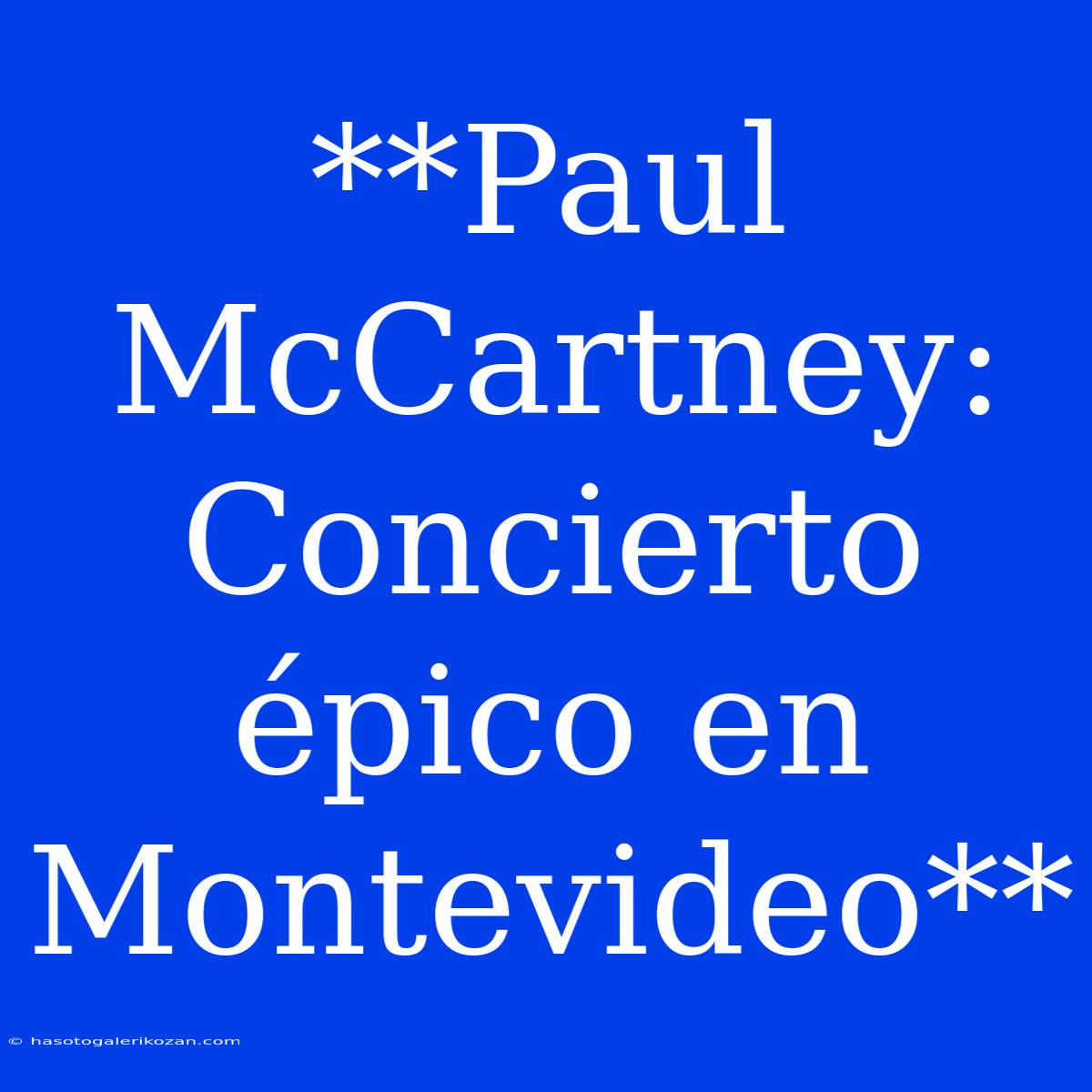 **Paul McCartney: Concierto Épico En Montevideo**