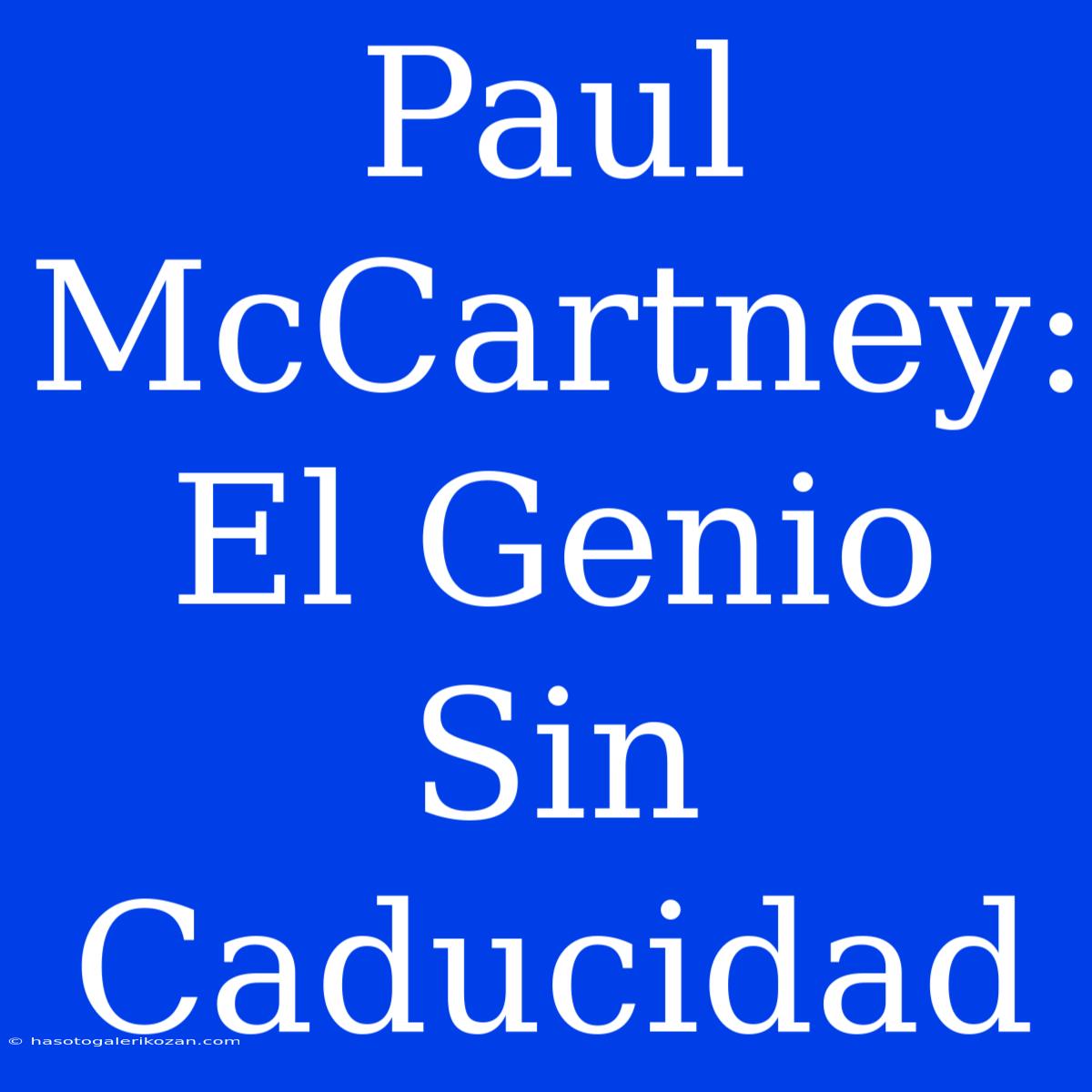 Paul McCartney: El Genio Sin Caducidad